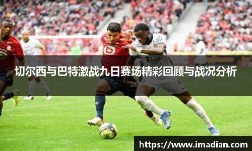 切尔西与巴特激战九日赛场精彩回顾与战况分析