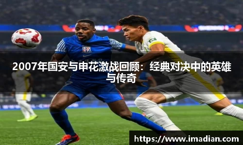 2007年国安与申花激战回顾：经典对决中的英雄与传奇